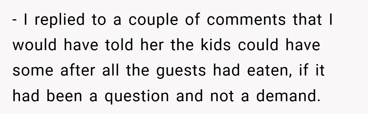 - I replied to a couple of comments that I would have told her the kids could have some after all the guests had eaten, if it had been a...