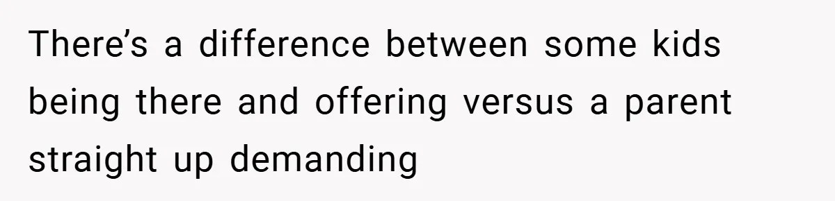 There’s a difference between some kids being there and offering versus a parent straight up demanding