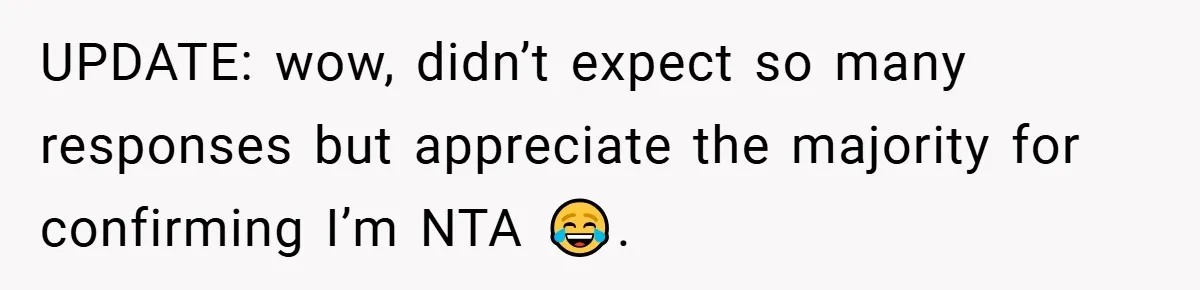 UPDATE: wow, didn’t expect so many responses but appreciate the majority for confirming I’m NTA 😂.