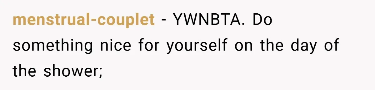 menstrual-couplet − YWNBTA. Do something nice for yourself on the day of the shower;