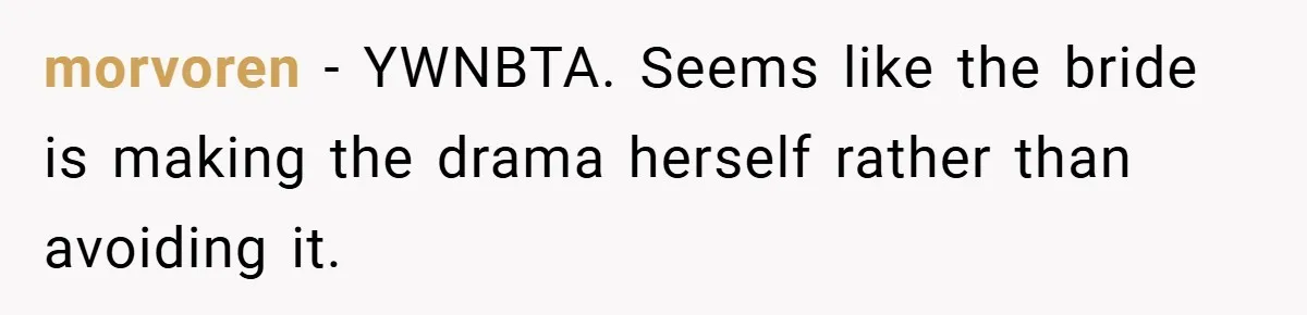morvoren − YWNBTA. Seems like the bride is making the drama herself rather than avoiding it.