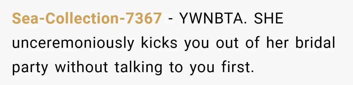 Sea-Collection-7367 − YWNBTA. SHE unceremoniously kicks you out of her bridal party without talking to you first.