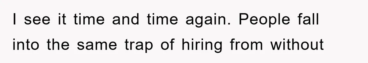 I see it time and time again. People fall into the same trap of hiring from without