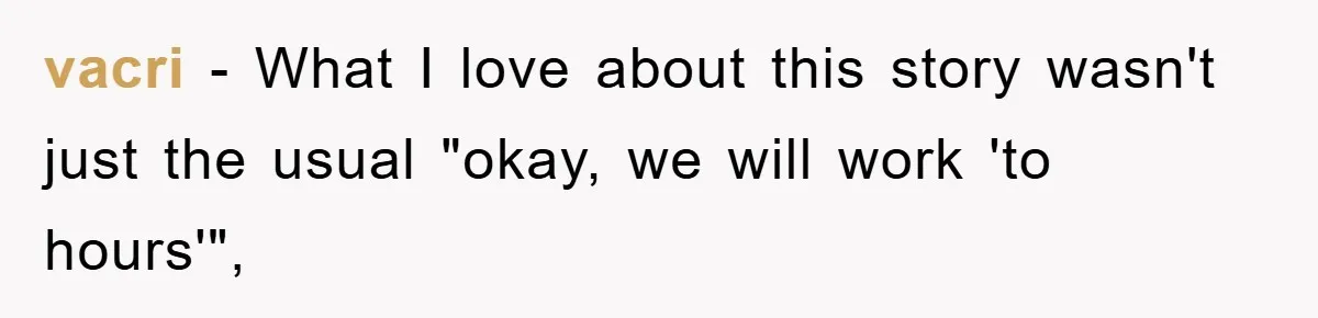 vacri − What I love about this story wasn't just the usual "okay, we will work 'to hours'",