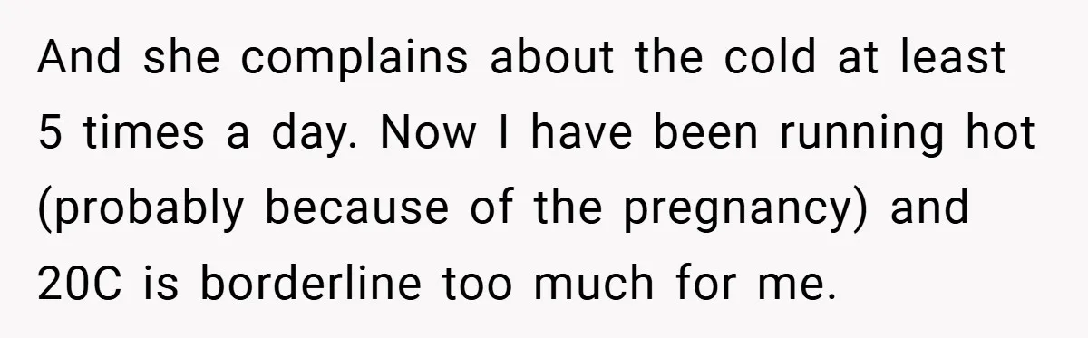 And she complains about the cold at least 5 times a day. Now I have been running hot (probably because of the pregnancy) and 20C is borderline too much for...
