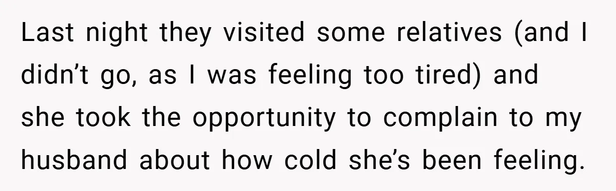 Last night they visited some relatives (and I didn’t go, as I was feeling too tired) and she took the opportunity to complain to my husband about how cold she’s...