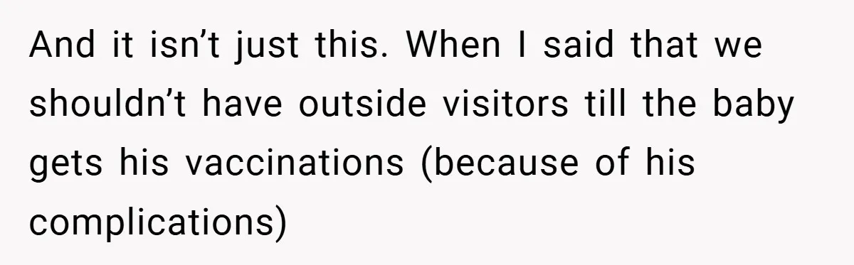 And it isn’t just this. When I said that we shouldn’t have outside visitors till the baby gets his vaccinations (because of his complications)