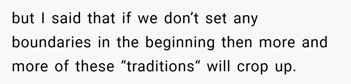 but I said that if we don’t set any boundaries in the beginning then more and more of these “traditions“ will crop up.