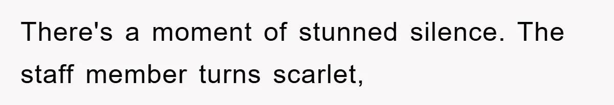 There's a moment of stunned silence. The staff member turns scarlet,