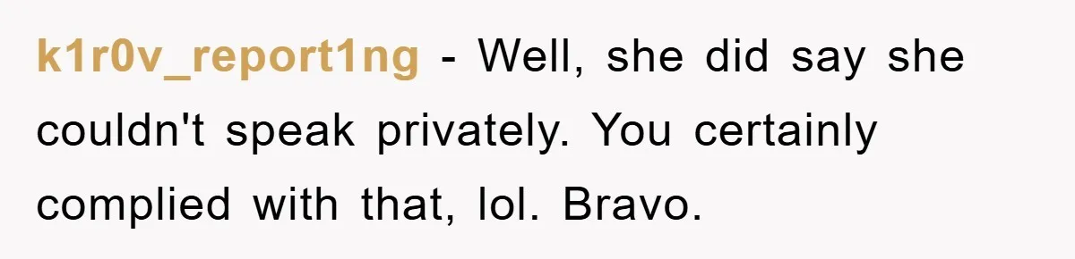 k1r0v_report1ng − Well, she did say she couldn't speak privately. You certainly complied with that, lol. Bravo.