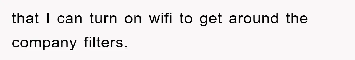 that I can turn on wifi to get around the company filters.