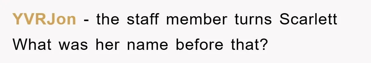 YVRJon − the staff member turns Scarlett What was her name before that?