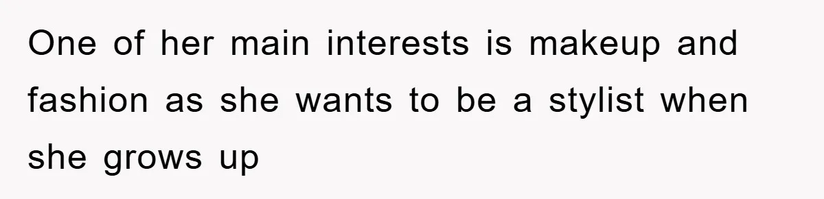 One of her main interests is makeup and fashion as she wants to be a stylist when she grows up