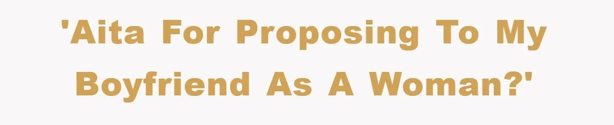 'AITA for proposing to my boyfriend as a woman?'