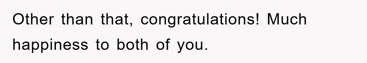 Other than that, congratulations! Much happiness to both of you.