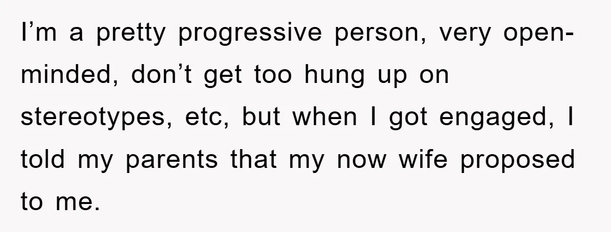 I’m a pretty progressive person, very open-minded, don’t get too hung up on stereotypes, etc, but when I got engaged, I told my parents that my now wife proposed to...