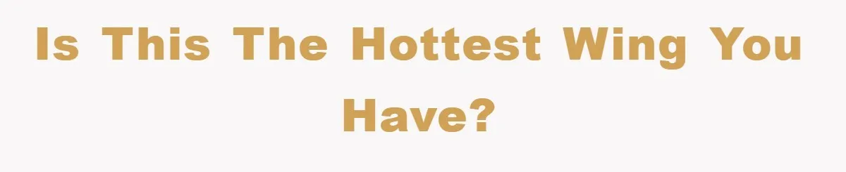 Is this the hottest wing you have?