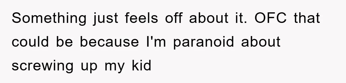 Something just feels off about it. OFC that could be because I'm paranoid about screwing up my kid