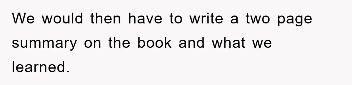 We would then have to write a two page summary on the book and what we learned.