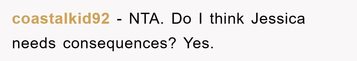 coastalkid92 − NTA. Do I think Jessica needs consequences? Yes.
