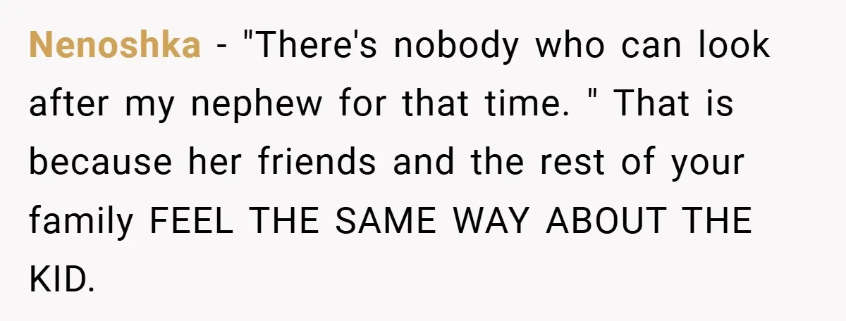 Nenoshka − "There's nobody who can look after my nephew for that time. " That is because her friends and the rest of your family FEEL THE SAME WAY ABOUT...
