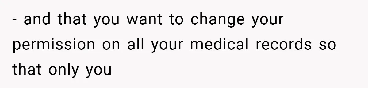 - and that you want to change your permission on all your medical records so that only you