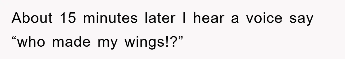About 15 minutes later I hear a voice say “who made my wings!?”