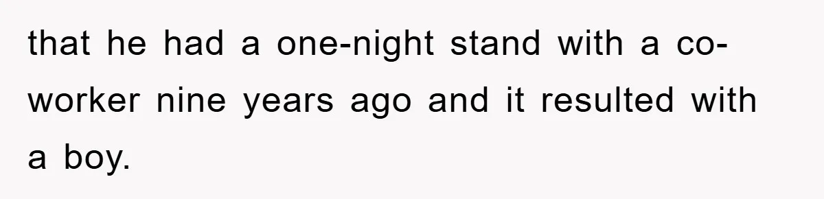 that he had a one-night stand with a co-worker nine years ago and it resulted with a boy.