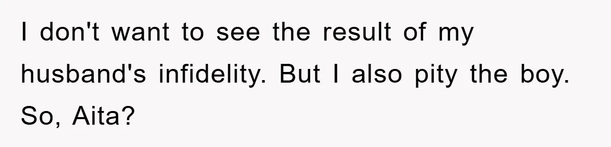 I don't want to see the result of my husband's infidelity. But I also pity the boy. So, Aita?