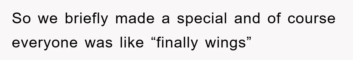 So we briefly made a special and of course everyone was like “finally wings”