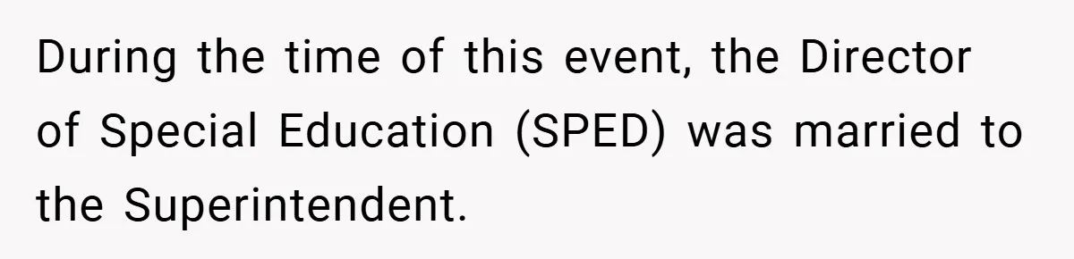 During the time of this event, the Director of Special Education (SPED) was married to the Superintendent.