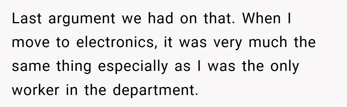 Last argument we had on that. When I move to electronics, it was very much the same thing especially as I was the only worker in the department.