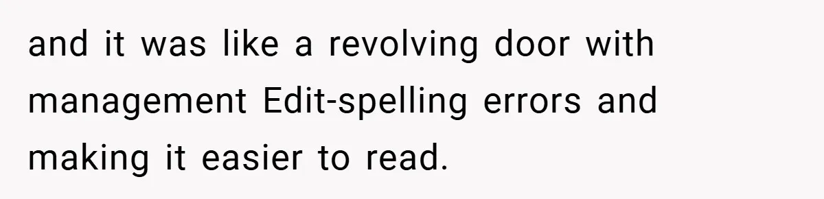 and it was like a revolving door with management Edit-spelling errors and making it easier to read.