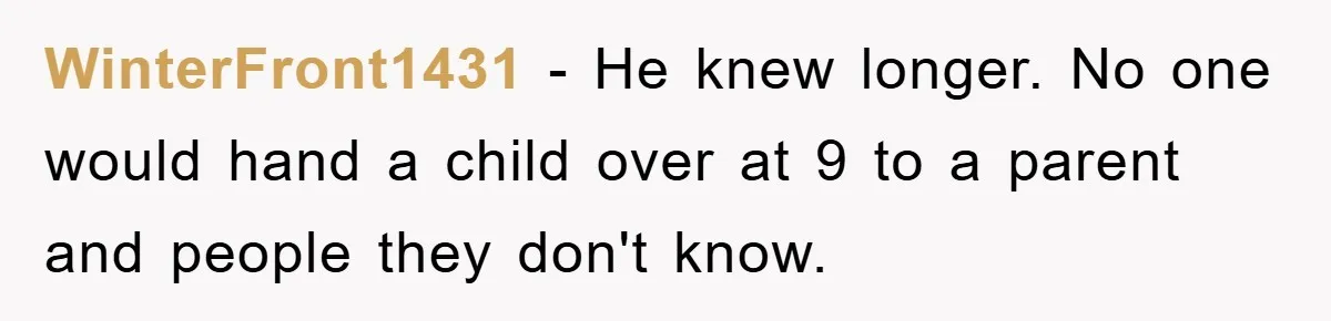 WinterFront1431 − He knew longer. No one would hand a child over at 9 to a parent and people they don't know.