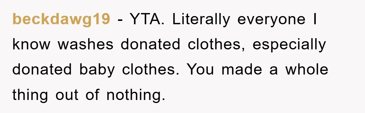beckdawg19 − YTA. Literally everyone I know washes donated clothes, especially donated baby clothes. You made a whole thing out of nothing.