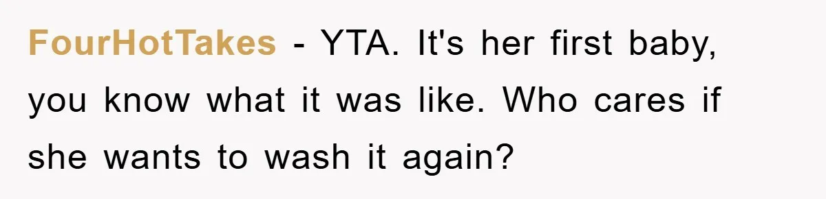 FourHotTakes − YTA. It's her first baby, you know what it was like. Who cares if she wants to wash it again?