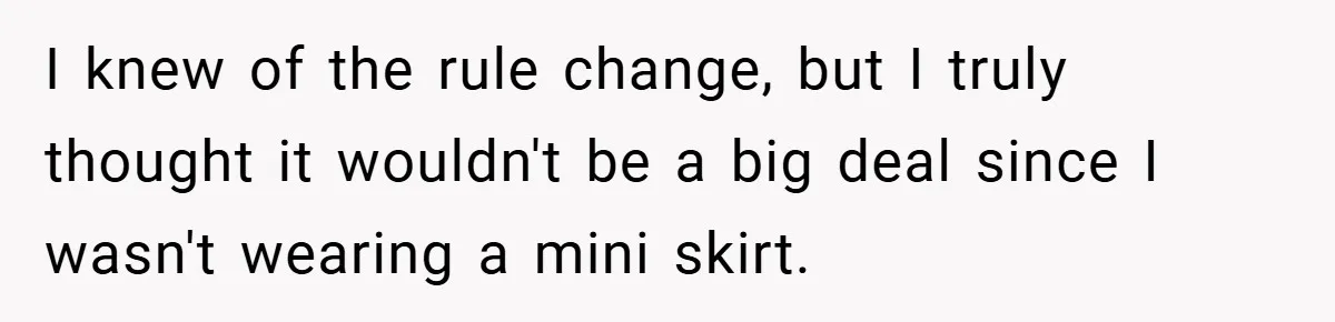 I knew of the rule change, but I truly thought it wouldn't be a big deal since I wasn't wearing a mini skirt.