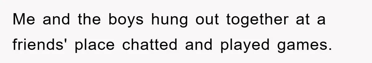 Me and the boys hung out together at a friends' place chatted and played games.