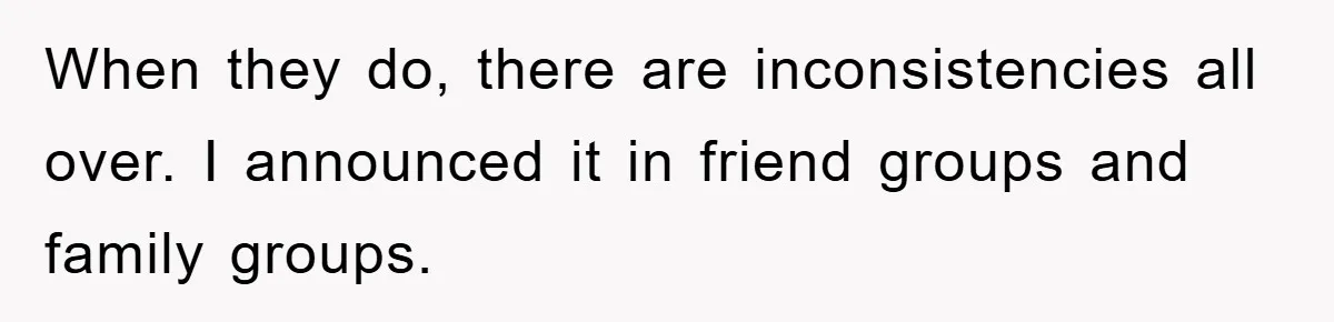 When they do, there are inconsistencies all over. I announced it in friend groups and family groups.