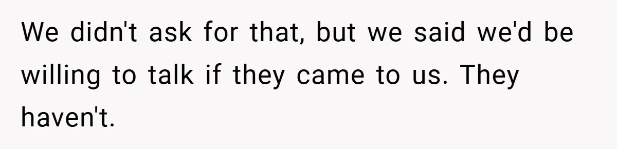 We didn't ask for that, but we said we'd be willing to talk if they came to us. They haven't.