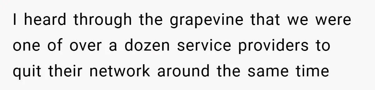 I heard through the grapevine that we were one of over a dozen service providers to quit their network around the same time