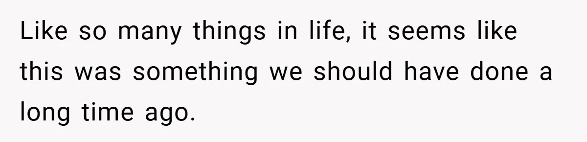 Like so many things in life, it seems like this was something we should have done a long time ago.