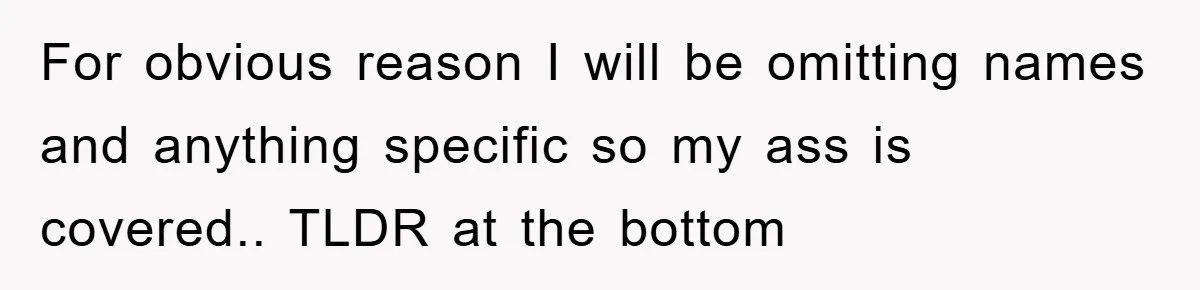 For obvious reason I will be omitting names and anything specific so my ass is covered.. TLDR at the bottom