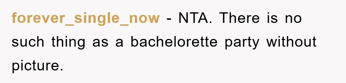forever_single_now − NTA. There is no such thing as a bachelorette party without picture.