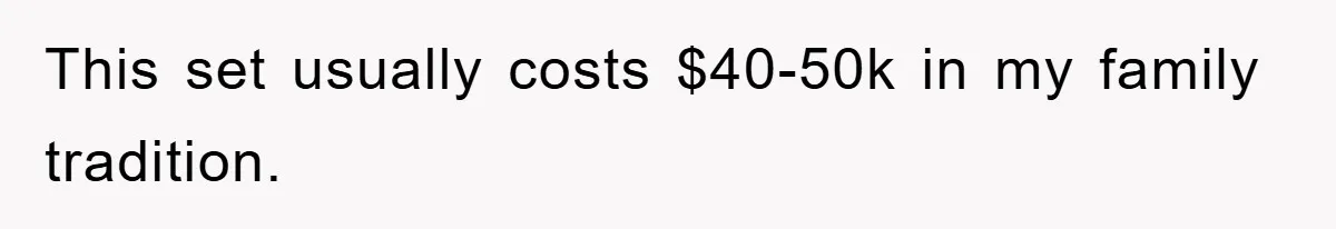 This set usually costs $40-50k in my family tradition.