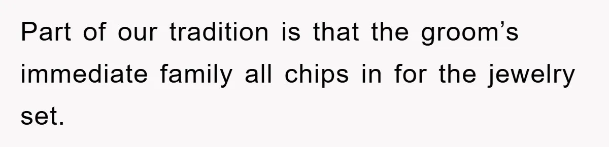 Part of our tradition is that the groom’s immediate family all chips in for the jewelry set.