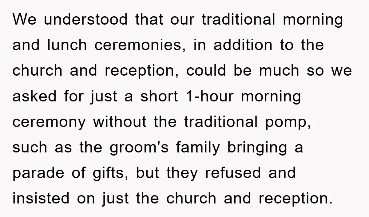 We understood that our traditional morning and lunch ceremonies, in addition to the church and reception, could be much so we asked for just a short 1-hour morning ceremony without...