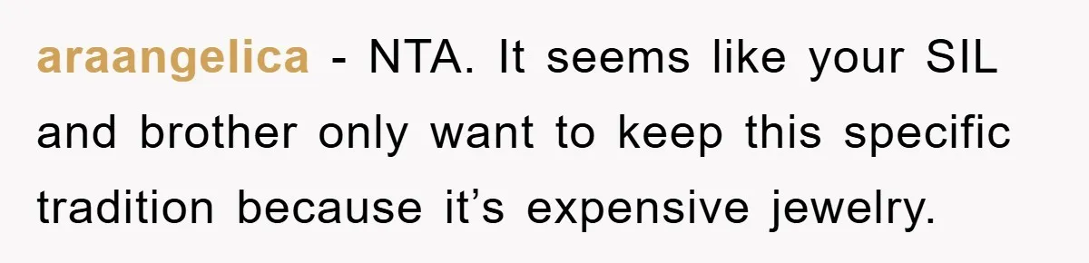 araangelica − NTA. It seems like your SIL and brother only want to keep this specific tradition because it’s expensive jewelry.