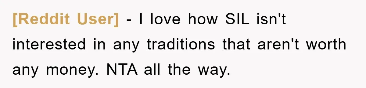 [Reddit User] − I love how SIL isn't interested in any traditions that aren't worth any money. NTA all the way.