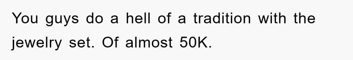 You guys do a hell of a tradition with the jewelry set. Of almost 50K.